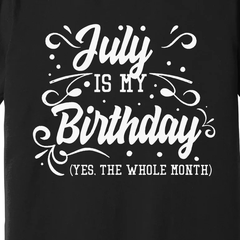 Funny July Is My Birthday Yes The Whole Month Birthday Premium T-Shirt