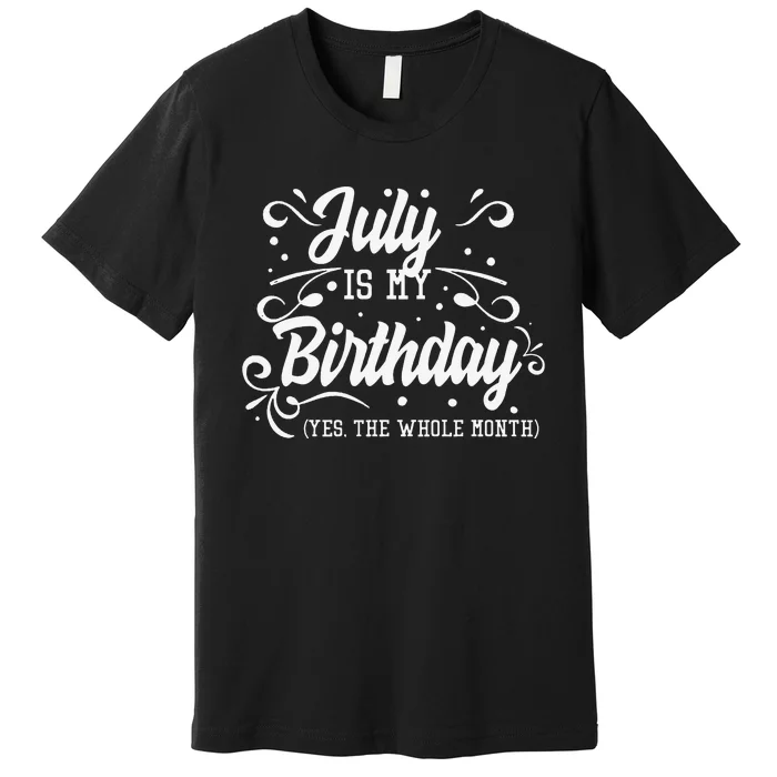 Funny July Is My Birthday Yes The Whole Month Birthday Premium T-Shirt