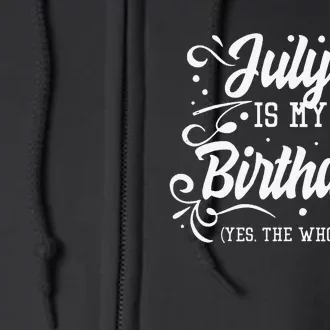 Funny July Is My Birthday Yes The Whole Month Birthday Full Zip Hoodie