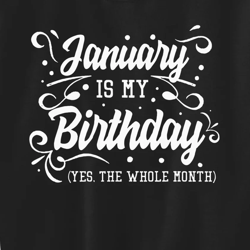 Funny January Is My Birthday Yes The Whole Month Birthday Kids Sweatshirt