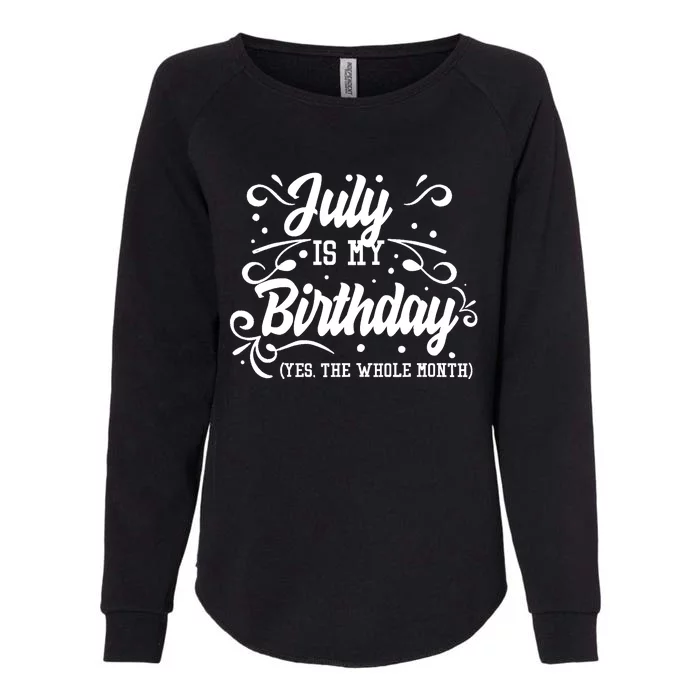 Funny July Is My Birthday Yes The Whole Month Birthday Womens California Wash Sweatshirt