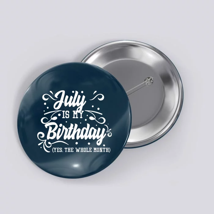 Funny July Is My Birthday Yes The Whole Month Birthday Button