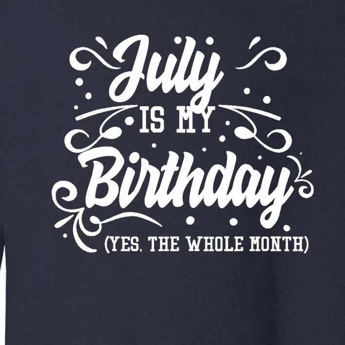 Funny July Is My Birthday Yes The Whole Month Birthday Toddler Sweatshirt