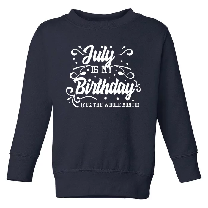 Funny July Is My Birthday Yes The Whole Month Birthday Toddler Sweatshirt