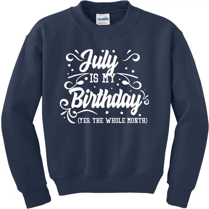 Funny July Is My Birthday Yes The Whole Month Birthday Kids Sweatshirt