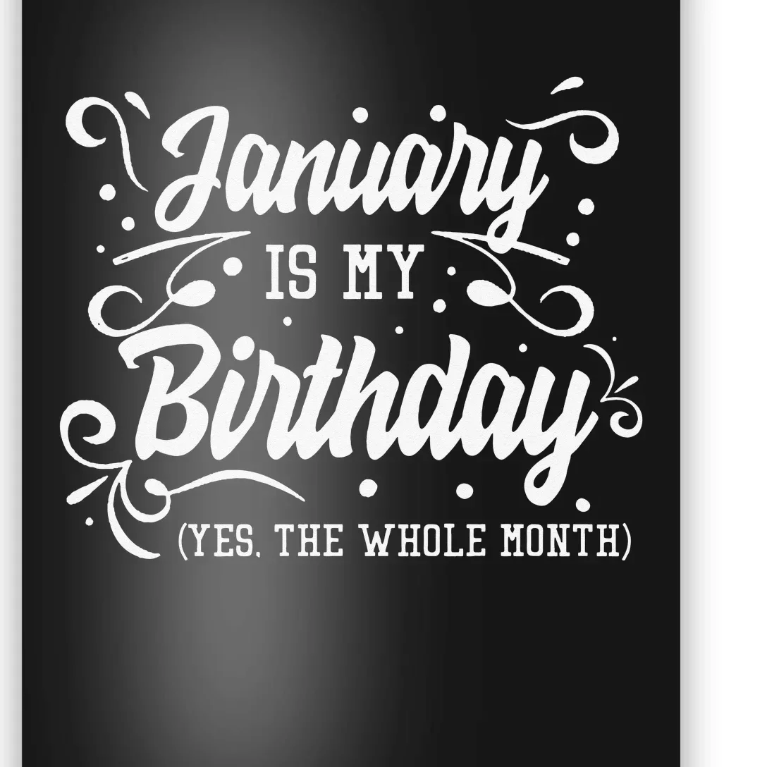 Funny January Is My Birthday Yes The Whole Month Birthday Poster