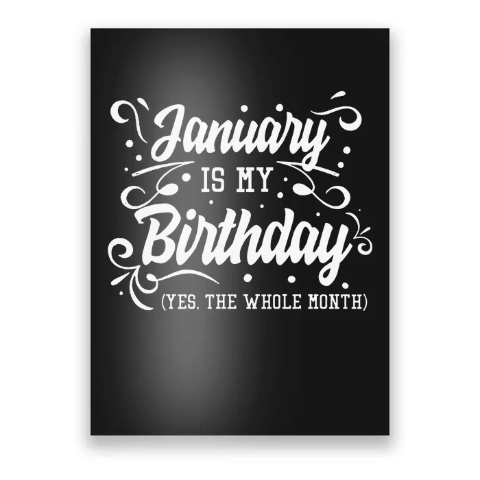 Funny January Is My Birthday Yes The Whole Month Birthday Poster