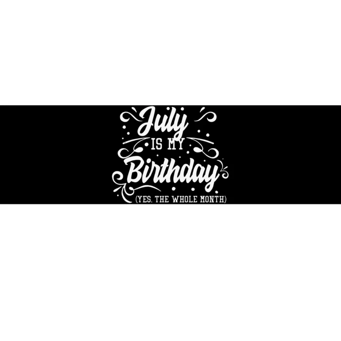 Funny July Is My Birthday Yes The Whole Month Birthday Bumper Sticker