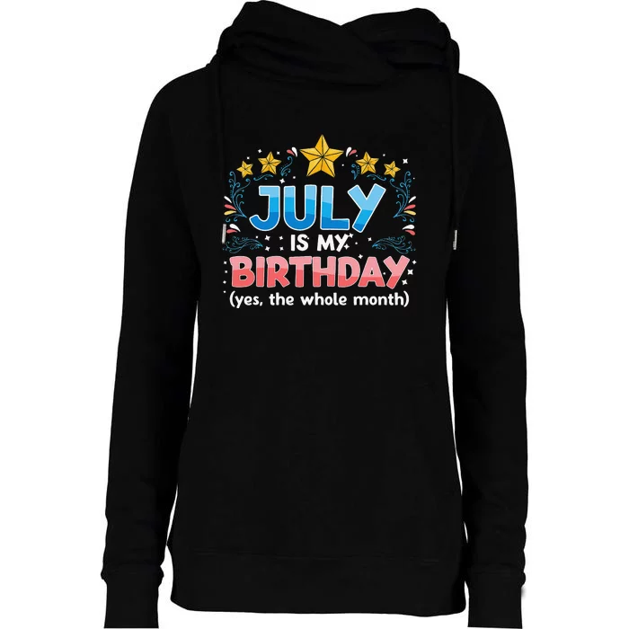 Funny July Is My Birthday Yes The Whole Month Birthday Womens Funnel Neck Pullover Hood