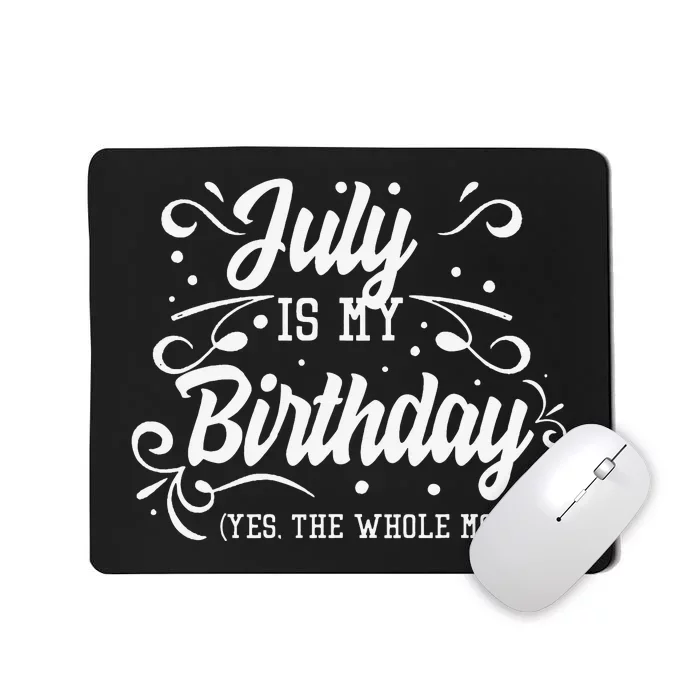 Funny July Is My Birthday Yes The Whole Month Birthday Mousepad