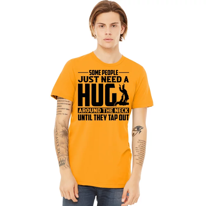 Funny Jiu Jitsu Some People Just Need A Hug Around The Neck Premium T-Shirt