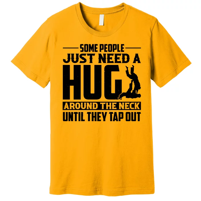 Funny Jiu Jitsu Some People Just Need A Hug Around The Neck Premium T-Shirt