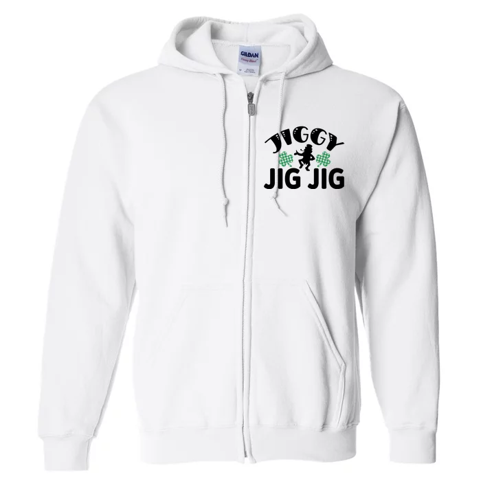 Funny Jiggy Jig Jig St Patricks Day Full Zip Hoodie