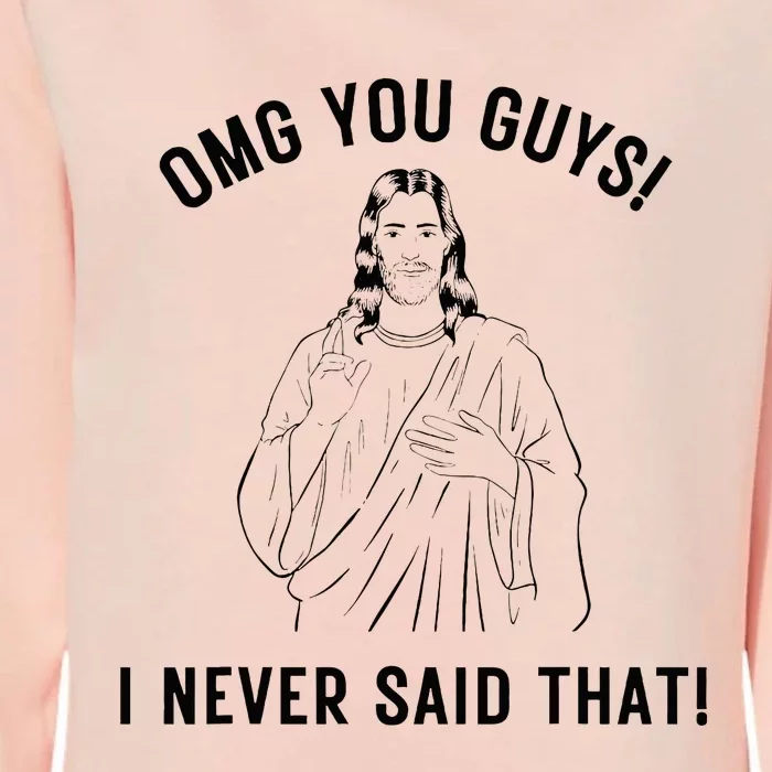 Funny Jesus Meme Omg You Guys I Never Said That Womens California Wash Sweatshirt