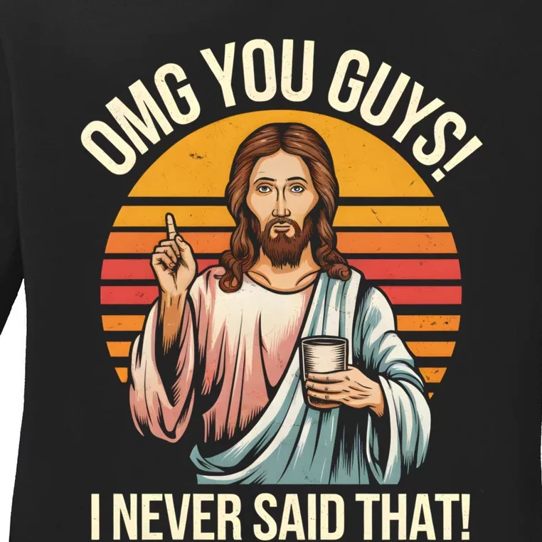 Funny Jesus Omg You Guys I Never Said That Ladies Long Sleeve Shirt