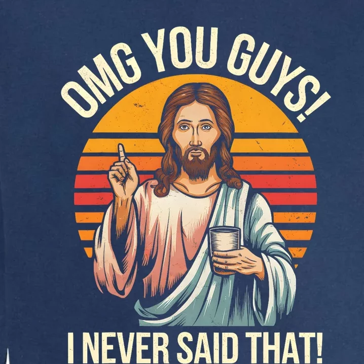 Funny Jesus Omg You Guys I Never Said That Garment-Dyed Sweatshirt