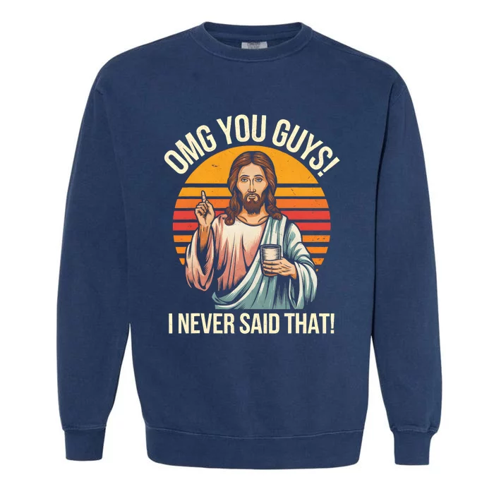 Funny Jesus Omg You Guys I Never Said That Garment-Dyed Sweatshirt