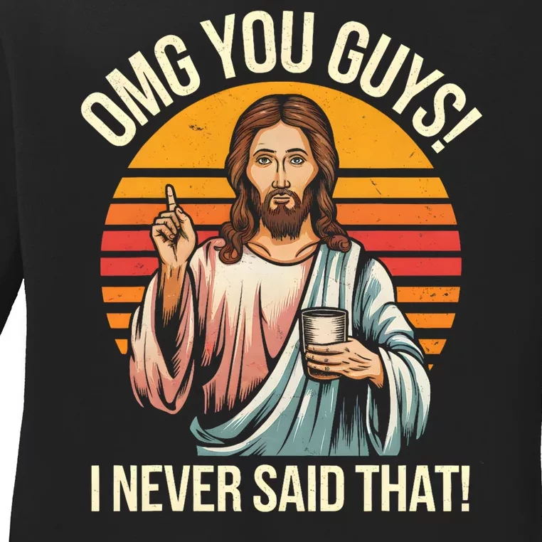 Funny Jesus Omg You Guys I Never Said That Ladies Long Sleeve Shirt