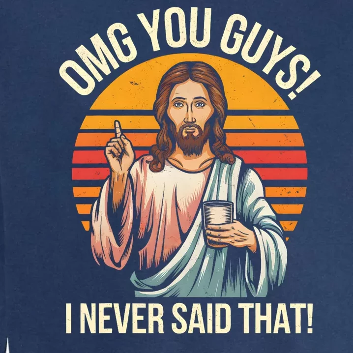 Funny Jesus Omg You Guys I Never Said That Garment-Dyed Sweatshirt