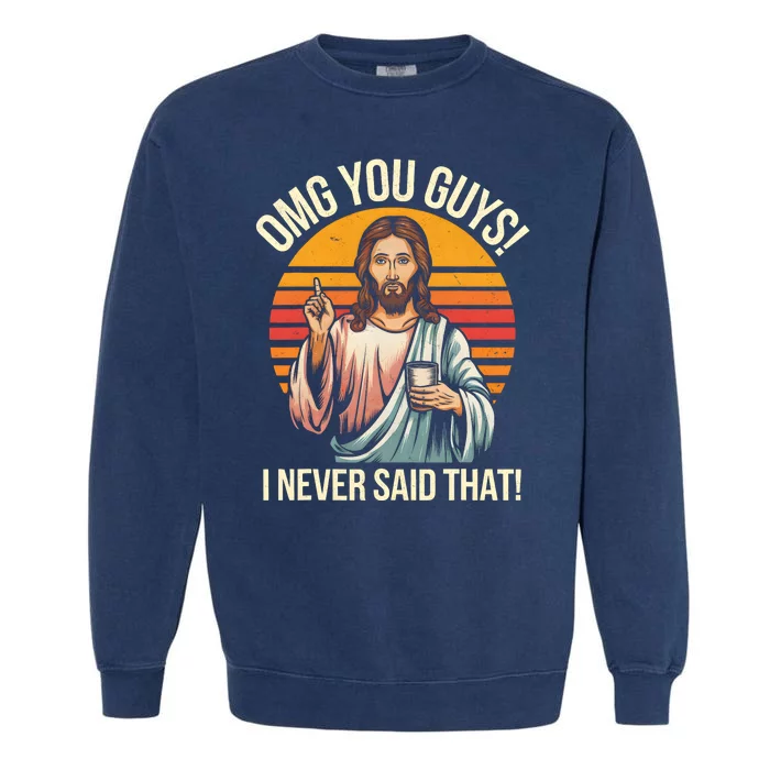 Funny Jesus Omg You Guys I Never Said That Garment-Dyed Sweatshirt