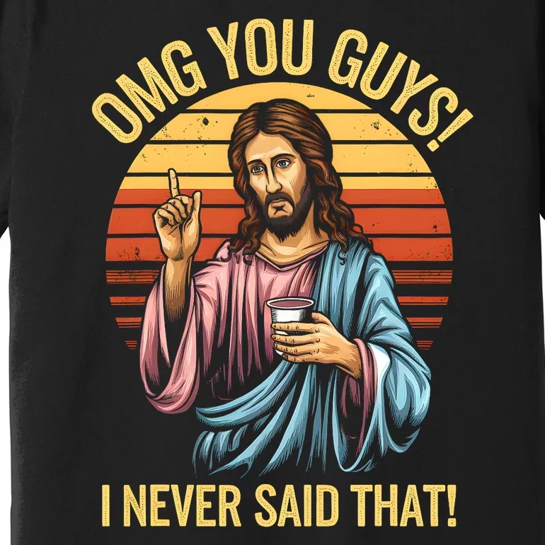 Funny Jesus Omg You Guys I Never Said That Premium T-Shirt