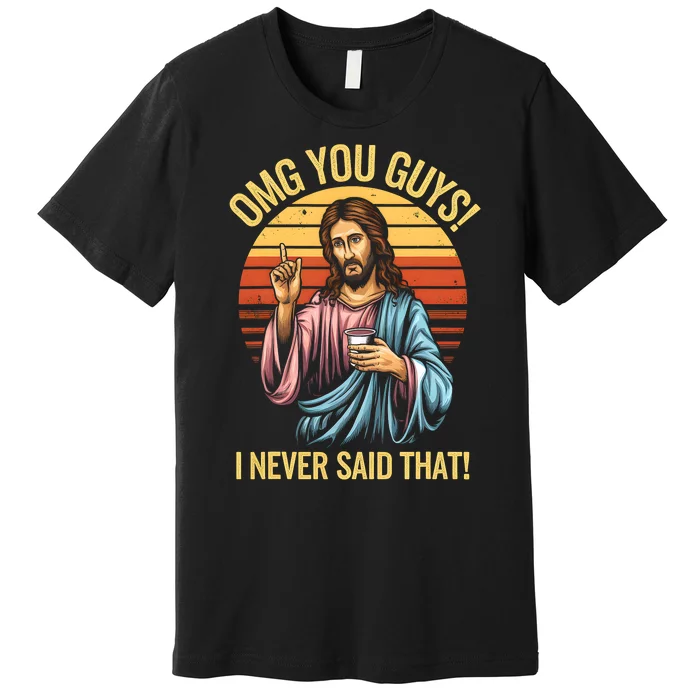 Funny Jesus Omg You Guys I Never Said That Premium T-Shirt