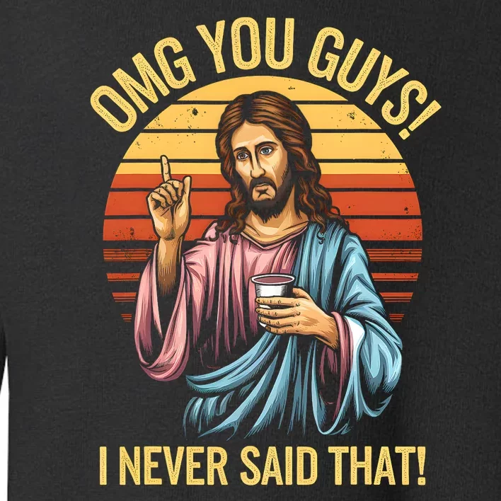 Funny Jesus Omg You Guys I Never Said That Toddler Sweatshirt