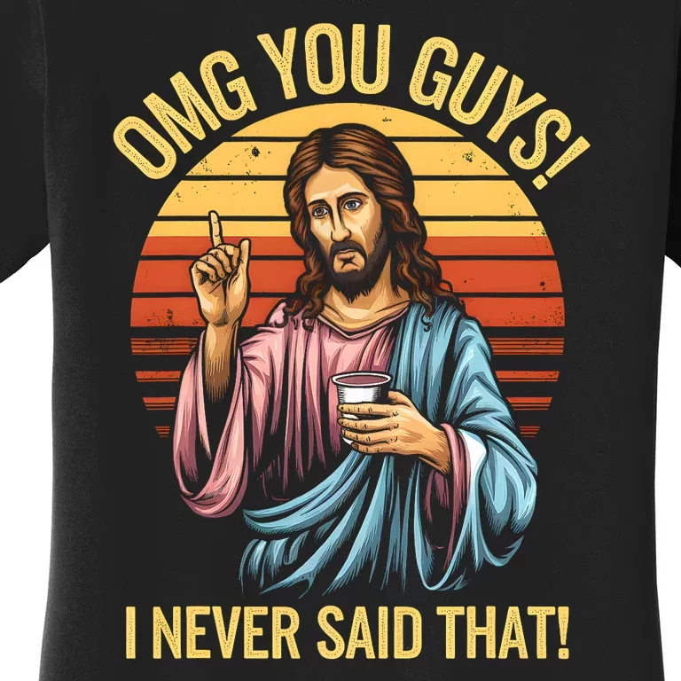 Funny Jesus Omg You Guys I Never Said That Women's T-Shirt