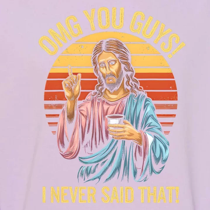 Funny Jesus Omg You Guys I Never Said That Garment-Dyed Sweatshirt