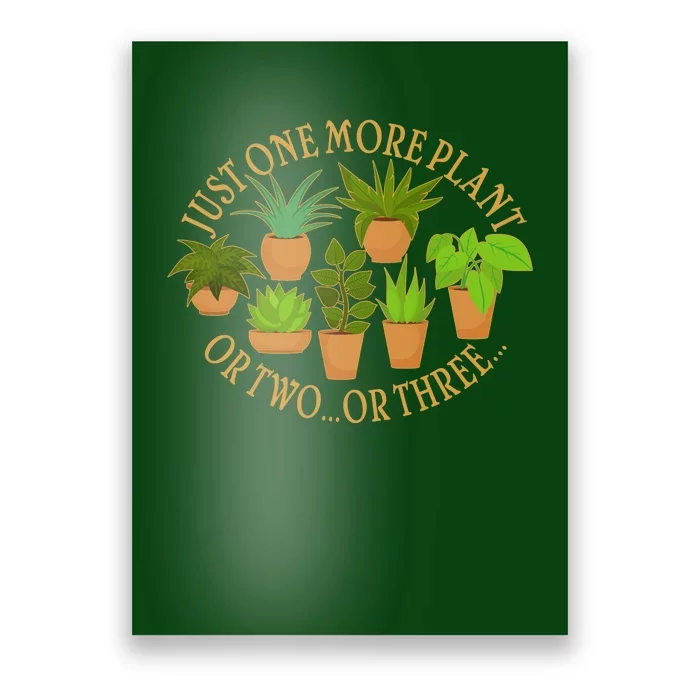 Funny Just One More Plant Or Two Or Three Poster