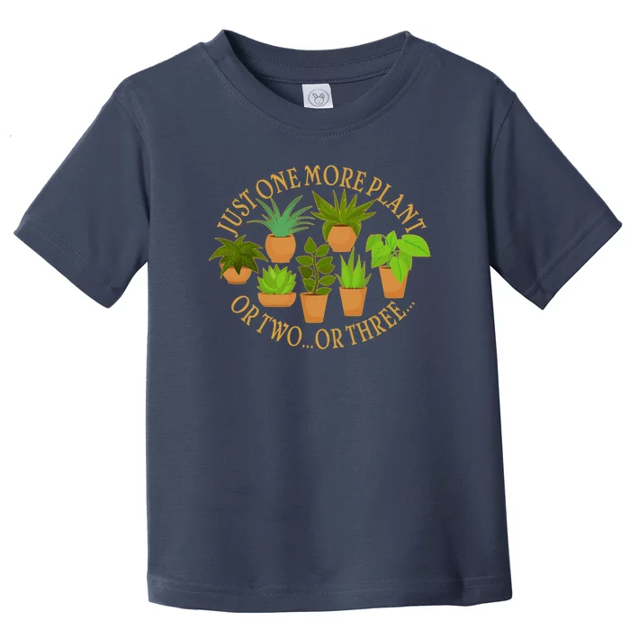 Funny Just One More Plant Or Two Or Three Toddler T-Shirt