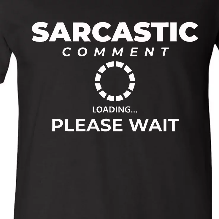 Fun Joke  Please Wait  Sarcastic Comment Loading V-Neck T-Shirt