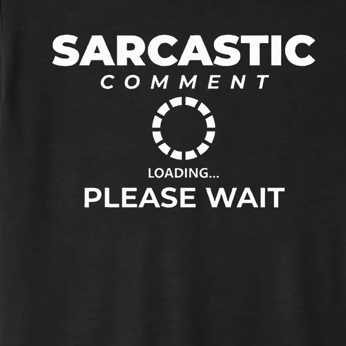 Fun Joke  Please Wait  Sarcastic Comment Loading ChromaSoft Performance T-Shirt