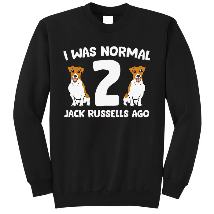 Funny Jack Russell Lover I Was Normal 2 Jack Russells Ago Tall Sweatshirt