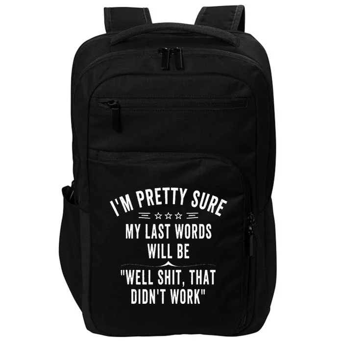 Funny Joke Saying IM Pretty Sure My Last Words Will Be Impact Tech Backpack