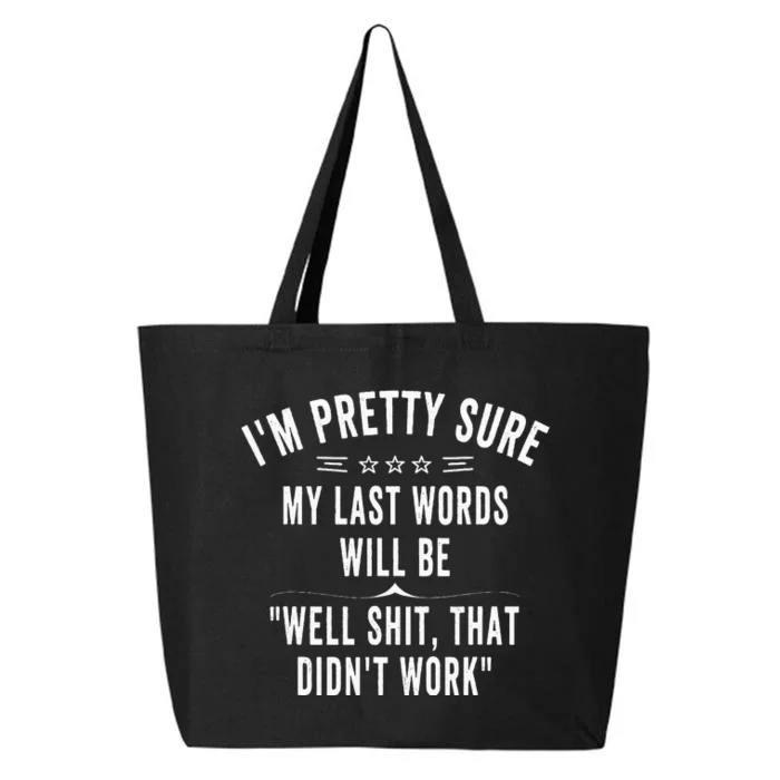 Funny Joke Saying IM Pretty Sure My Last Words Will Be 25L Jumbo Tote