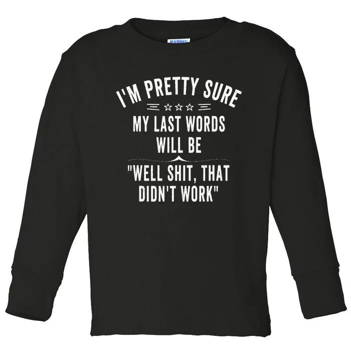 Funny Joke Saying IM Pretty Sure My Last Words Will Be Toddler Long Sleeve Shirt