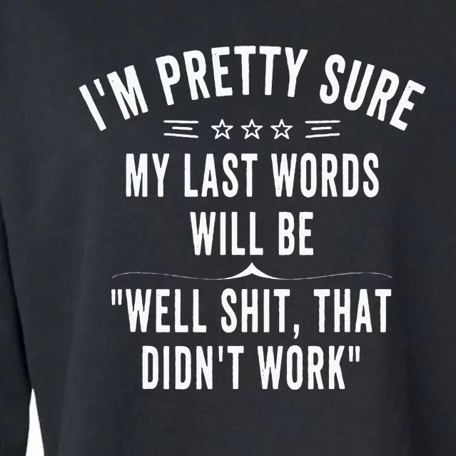 Funny Joke Saying Im Pretty Sure My Last Words Will Be Cropped Pullover Crew