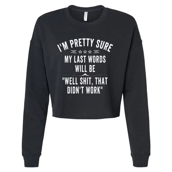 Funny Joke Saying Im Pretty Sure My Last Words Will Be Cropped Pullover Crew