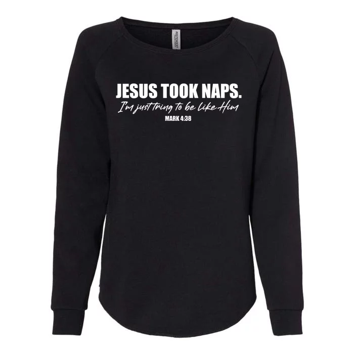 Funny Jesus Took Naps I'm Just Tring To Be Like Him Mark 4 38 Womens California Wash Sweatshirt