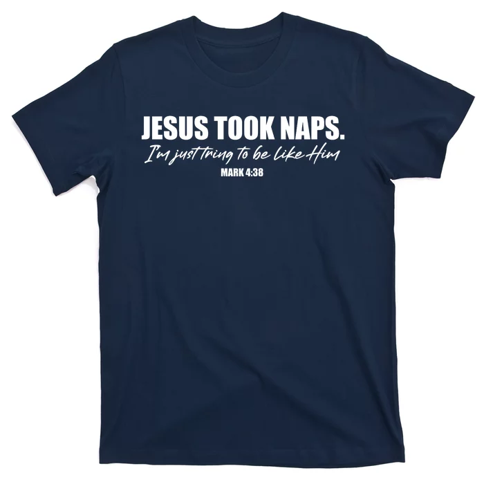 Funny Jesus Took Naps I'm Just Tring To Be Like Him Mark 4 38 T-Shirt