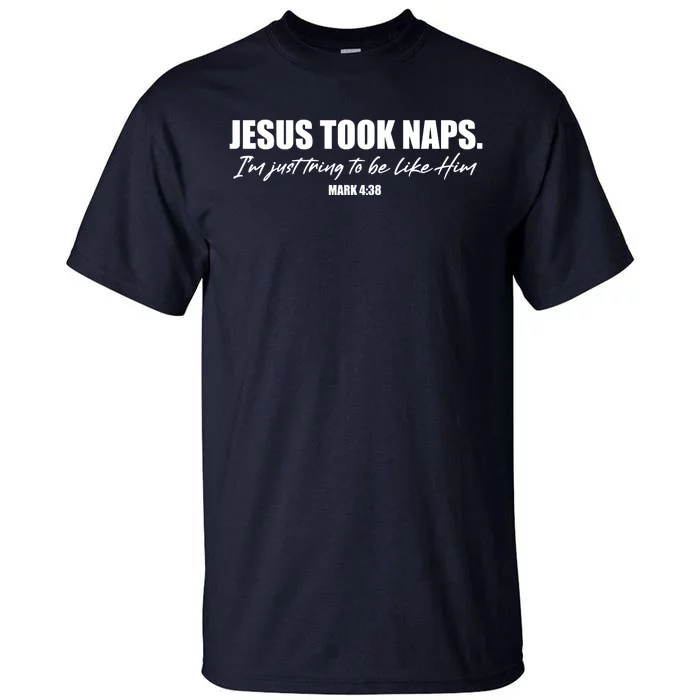 Funny Jesus Took Naps I'm Just Tring To Be Like Him Mark 4 38 Tall T-Shirt