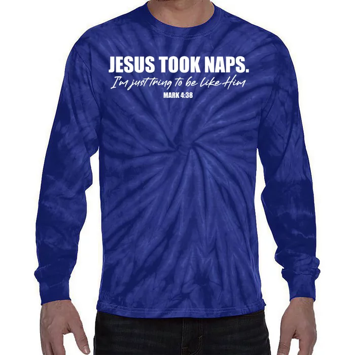 Funny Jesus Took Naps I'm Just Tring To Be Like Him Mark 4 38 Tie-Dye Long Sleeve Shirt