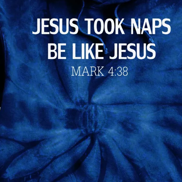 Funny Jesus Took Naps Be Like Jesus Mark 438 Tie Dye Hoodie