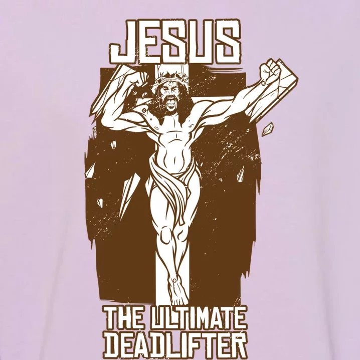 Funny Jesus The Ultimate Deadlifter Deadlift Afterlife Meaningful Gift Garment-Dyed Sweatshirt