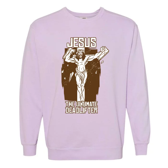 Funny Jesus The Ultimate Deadlifter Deadlift Afterlife Meaningful Gift Garment-Dyed Sweatshirt