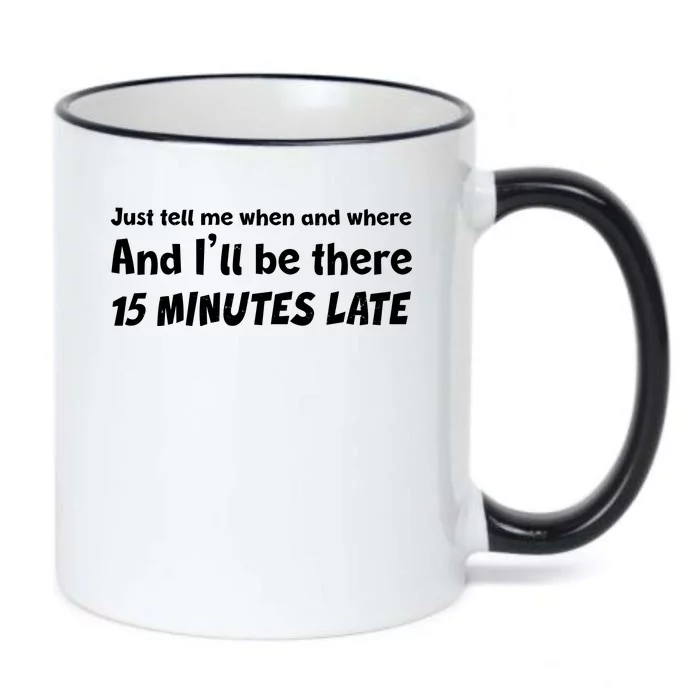 Funny Just Tell Me When And Where And Ill Be There 15 Minutes Late Black Color Changing Mug