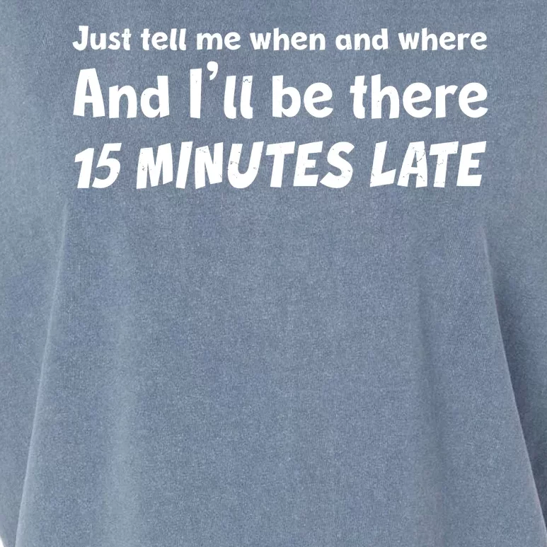 Funny Just Tell Me When And Where And Ill Be There 15 Minutes Late Garment-Dyed Women's Muscle Tee