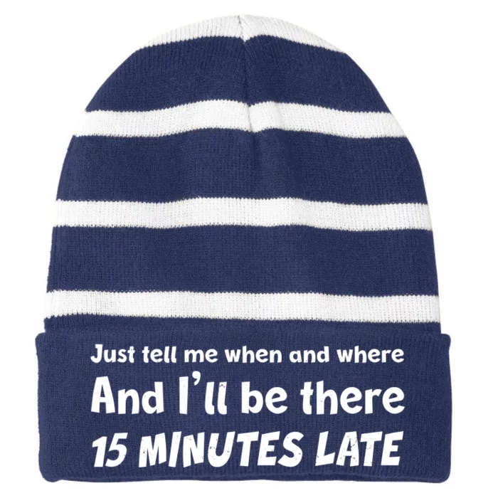 Funny Just Tell Me When And Where And Ill Be There 15 Minutes Late Striped Beanie with Solid Band