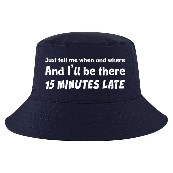 Funny Just Tell Me When And Where And Ill Be There 15 Minutes Late Cool Comfort Performance Bucket Hat